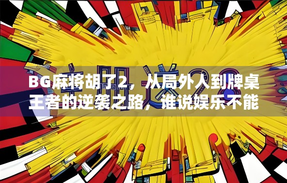 BG麻将胡了2，从局外人到牌桌王者的逆袭之路，谁说娱乐不能改变人生？