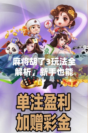 麻将胡了3玩法全解析，新手也能秒变高手的5大技巧！