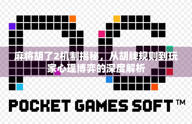 麻将胡了2机制揭秘，从胡牌规则到玩家心理博弈的深度解析