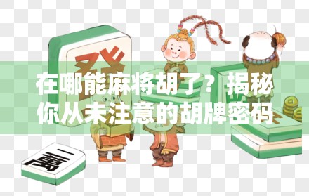 在哪能麻将胡了?揭秘你从未注意的胡牌密码!