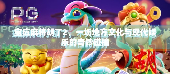 宝应麻将胡了2,一场地方文化与现代娱乐的奇妙碰撞 宝应麻将胡了2,一场地方文化与现代娱乐的奇妙碰撞