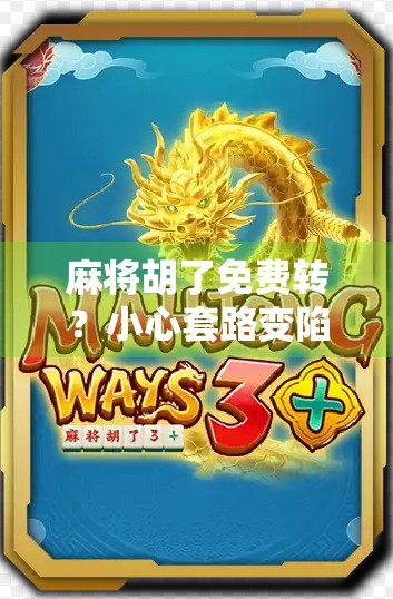 麻将胡了免费转?小心套路变陷阱! 麻将胡了免费转?小心套路变陷阱!