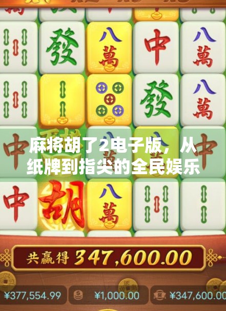 麻将胡了2电子版,从纸牌到指尖的全民娱乐革命 麻将胡了2电子版,从纸牌到指尖的全民娱乐革命