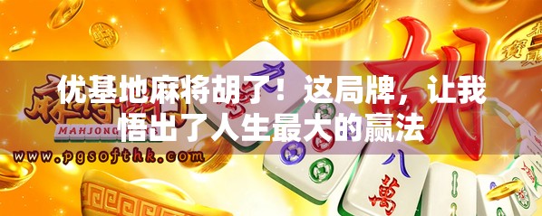 优基地麻将胡了!这局牌,让我悟出了人生最大的赢法 优基地麻将胡了!这局牌,让我悟出了人生最大的赢法