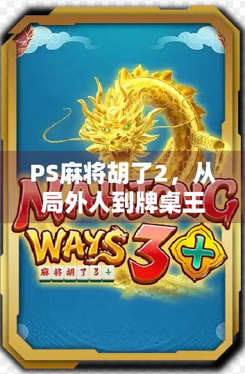 PS麻将胡了2,从局外人到牌桌王者,这款游戏如何用细节征服千万玩家?
