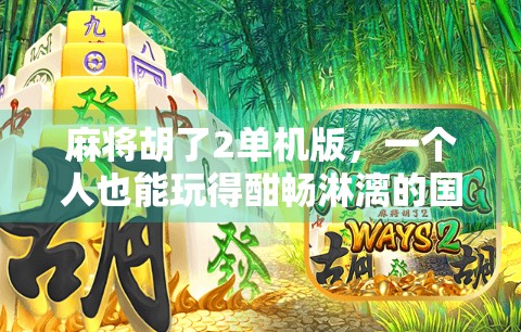 麻将胡了2单机版，一个人也能玩得酣畅淋漓的国民娱乐新体验