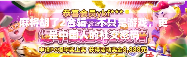 麻将胡了2合辑，不只是游戏，更是中国人的社交密码