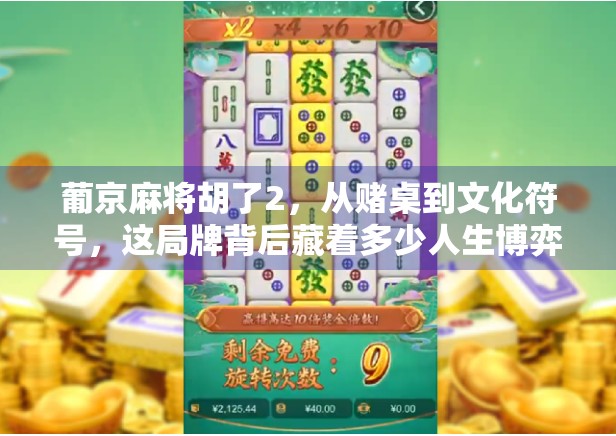 葡京麻将胡了2，从赌桌到文化符号，这局牌背后藏着多少人生博弈？