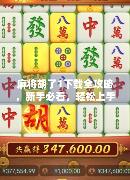 麻将胡了1下载全攻略，新手必看，轻松上手不踩坑！