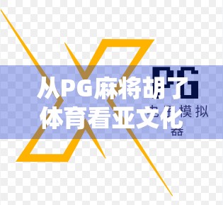 从PG麻将胡了体育看亚文化出圈，年轻人为何越来越爱打牌式社交？