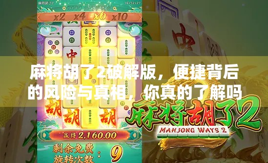 麻将胡了2破解版，便捷背后的风险与真相，你真的了解吗？