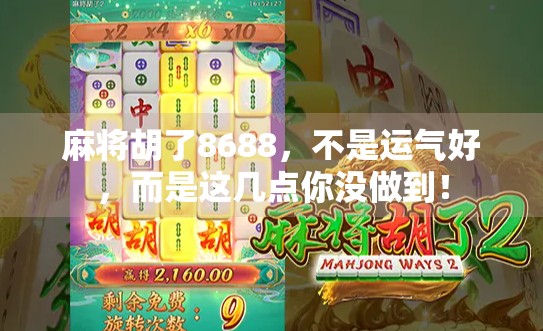 麻将胡了8688，不是运气好，而是这几点你没做到！