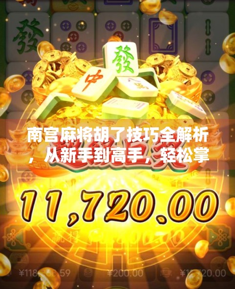 南宫麻将胡了技巧全解析,从新手到高手,轻松掌握胡牌秘诀! 南宫麻将胡了技巧全解析,从新手到高手,轻松掌握胡牌秘诀!