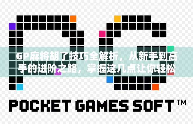 GP麻将胡了技巧全解析，从新手到高手的进阶之路，掌握这几点让你轻松上分！