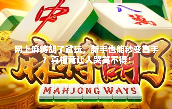 网上麻将胡了试玩，新手也能秒变高手？真相竟让人哭笑不得！