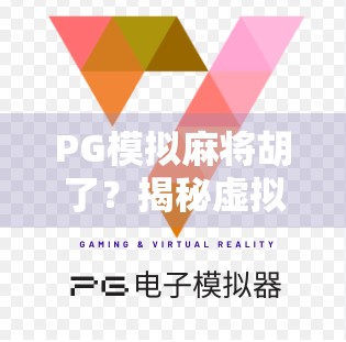 PG模拟麻将胡了?揭秘虚拟胡牌背后的成瘾机制与心理陷阱! PG模拟麻将胡了?揭秘虚拟胡牌背后的成瘾机制与心理陷阱!