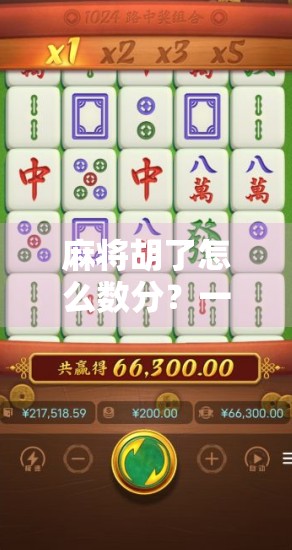 麻将胡了怎么数分？一文讲清规则细节，新手也能秒变高手！