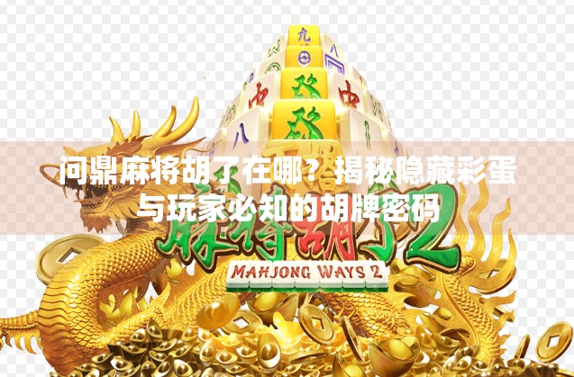 问鼎麻将胡了在哪？揭秘隐藏彩蛋与玩家必知的胡牌密码