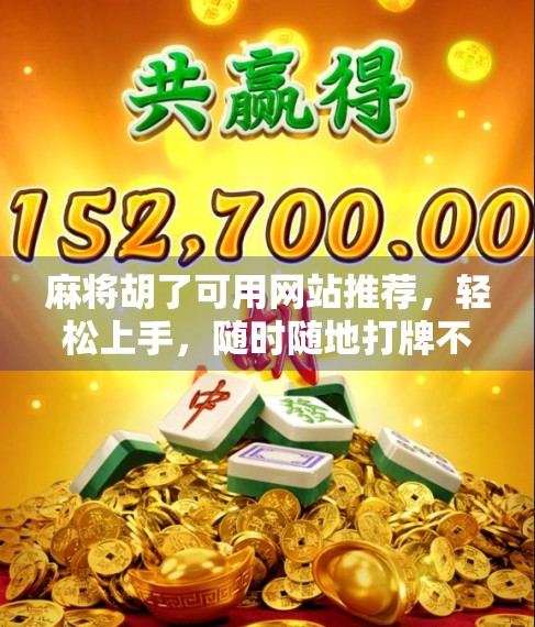 麻将胡了可用网站推荐,轻松上手,随时随地打牌不迷路!