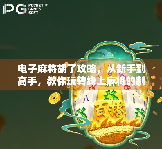 电子麻将胡了攻略，从新手到高手，教你玩转线上麻将的制胜秘诀！