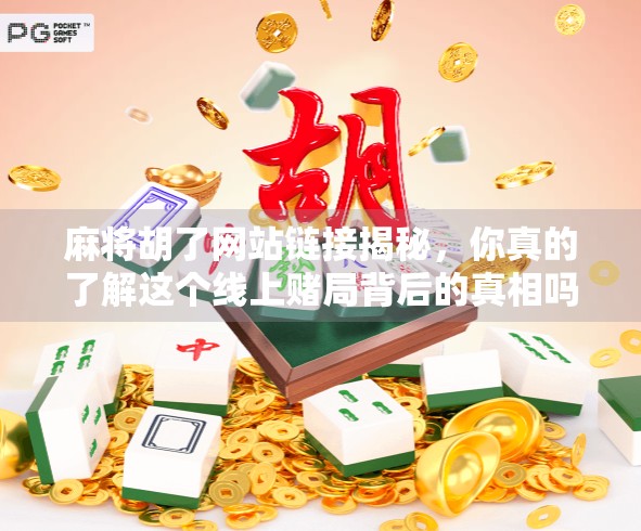 麻将胡了网站链接揭秘，你真的了解这个线上赌局背后的真相吗？