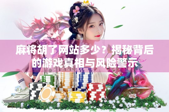 麻将胡了网站多少?揭秘背后的游戏真相与风险警示 麻将胡了网站多少?揭秘背后的游戏真相与风险警示